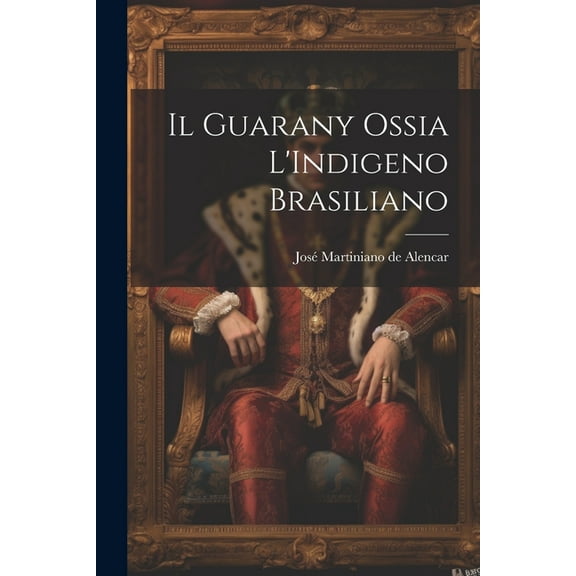Il Guarany Ossia L'Indigeno Brasiliano (Paperback)
