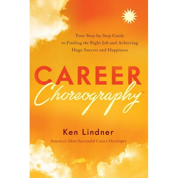 Career Choreography: Your Step-By-Step Guide to Finding the Right Job and Achieving Huge Success and Happiness (Hardcover)