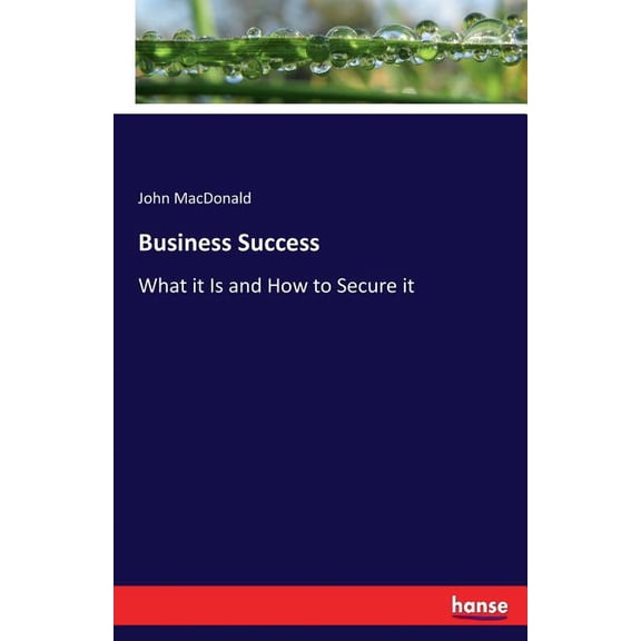 Business Success: What it Is and How to Secure it, (Paperback)