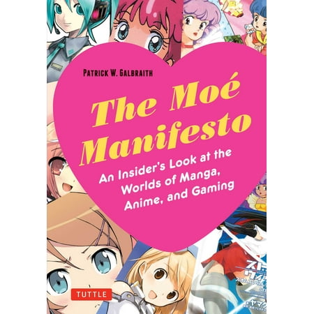 The Moe Manifesto : An Insider's Look at the Worlds of Manga, Anime, and