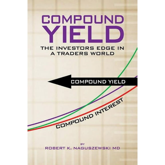 Compound Yield : The Investors Edge in a Traders World