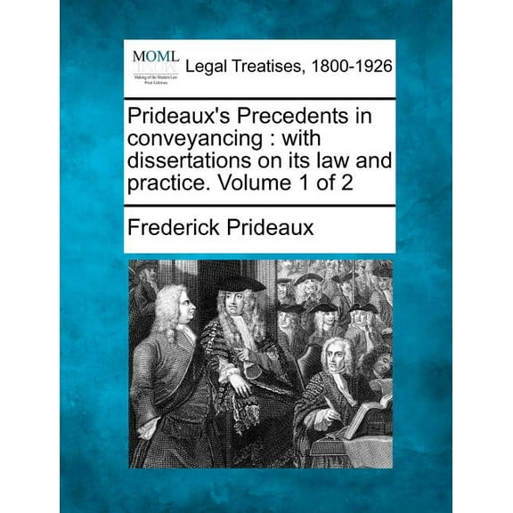 Prideaux's Precedents in conveyancing: with dissertations on its law and practice. Volume 1 of 2 (Paperback)