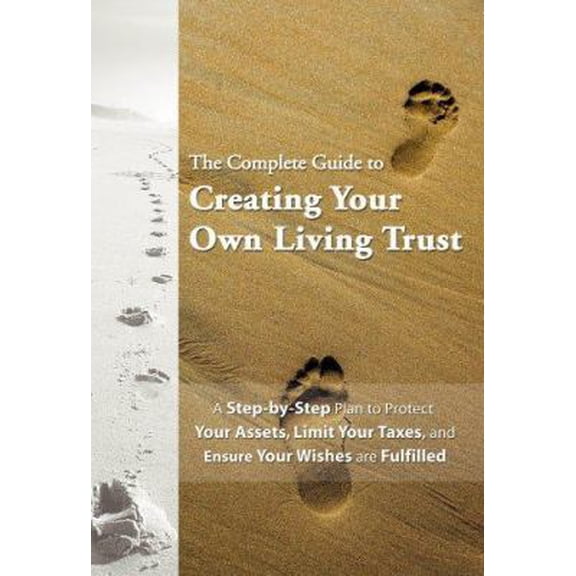 Pre-Owned The Complete Guide to Creating Your Own Living Trust A Step by Step Plan to Protect Your Assets, Limit Your Taxes, and Ensure Your Wishes are Fulfilled (Paperback) 1601381131 9781601381132