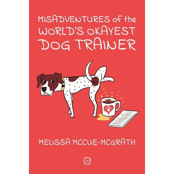 Misadventures of the World's Okayest Dog Trainer: 25 Cases to Guide Dog Trainers and Behaviorists in Their Career, (Paperback)
