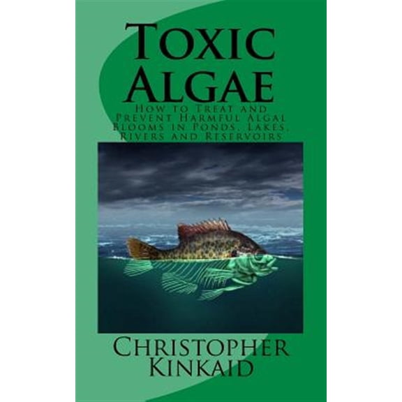 Pre-Owned Toxic Algae: How to Treat and Prevent Harmful Algal Blooms in Ponds, Lakes, Rivers and Reservoirs Paperback