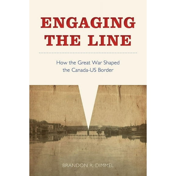 Studies in Canadian Military History: Engaging the Line : How the Great War Shaped the Canada–US Border (Paperback)