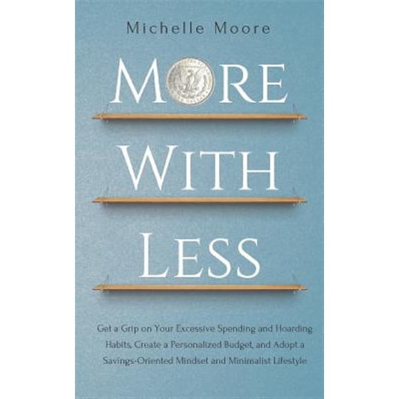 Pre-Owned More With Less: Get a Grip on Your Excessive Spending and Hoarding Habits, Create a Personalized Budget, and Adopt a Savings-Oriented (Paperback) 1726677982 9781726677981