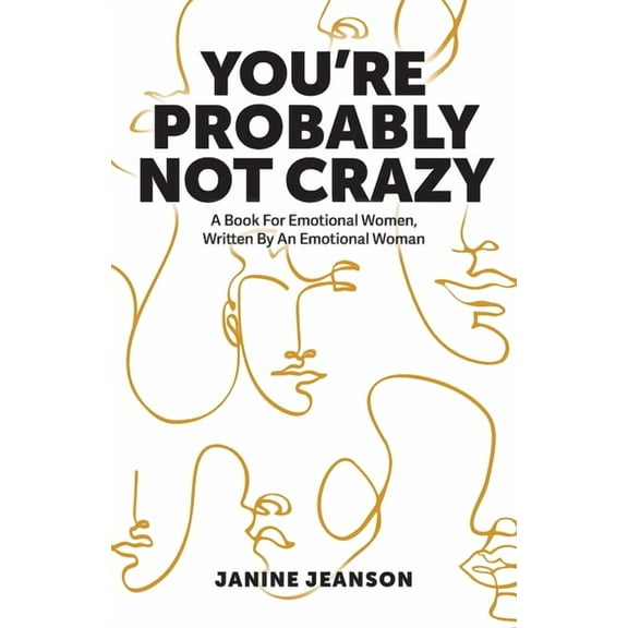 You're Probably Not Crazy: A Book For Emotional Women, Written By an Emotional Woman, (Paperback)