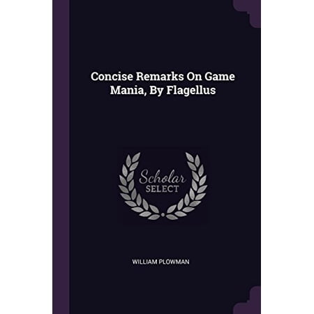 Concise Remarks On Game Mania By Flagellus Paperback 1378366905 9781378366905 William Plowman