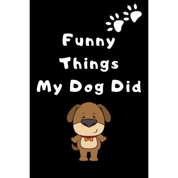 Funny things my dog did : a notebook to xrite down all the funny thins that your beloved dog do in order to save those memories (Paperback) - Funny things my dog did : a notebook to xrite down all the funny thins that your beloved dog do in order to save those memories (Paperback) -