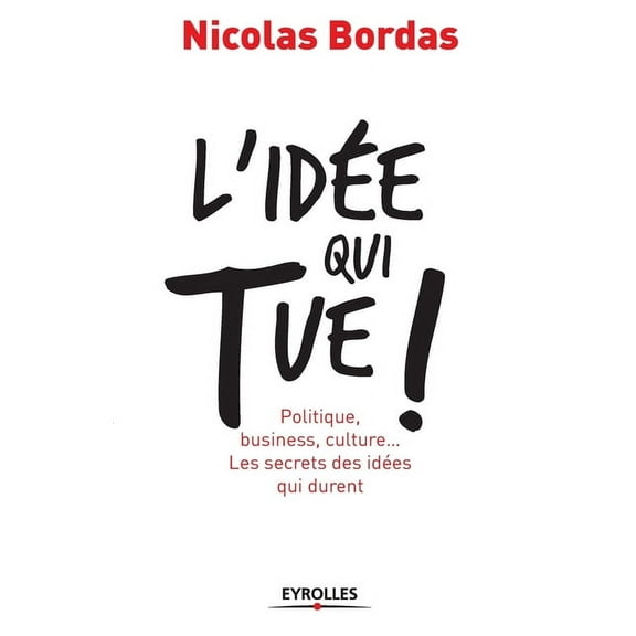 L'idée qui tue !: Politique, business, culture... Les secrets des idées qui durent (Paperback)