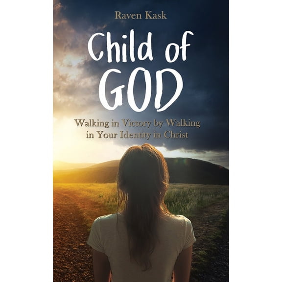 Child of God: Walking in Victory by Walking in Your Identity in Christ, (Paperback)