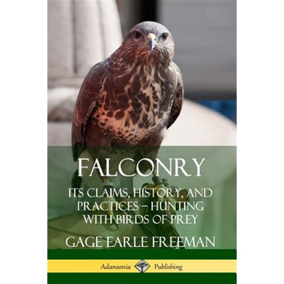 Pre-Owned Falconry: Its Claims, History, and Practices - Hunting with Birds of Prey, (Paperback)