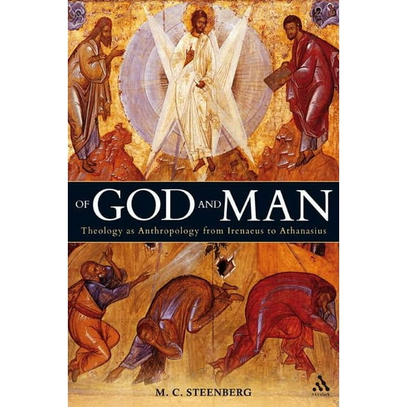 Of God and Man: Theology as Anthropology from Irenaeus to Athanasius, (Hardcover)