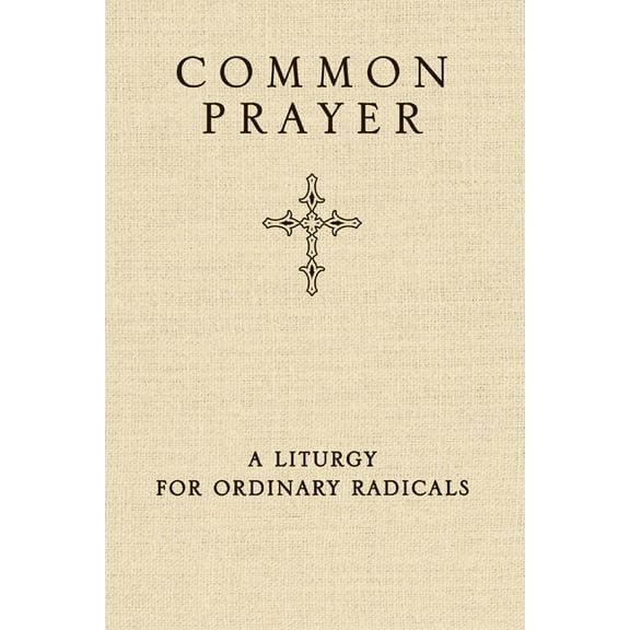 Common Prayer: A Liturgy for Ordinary Radicals, (Hardcover)