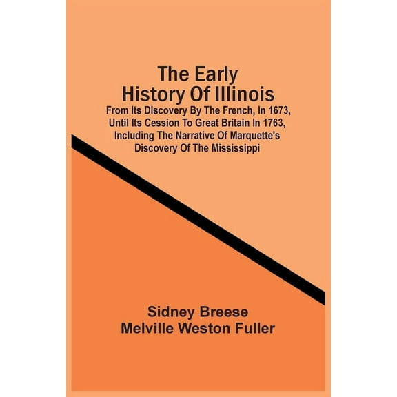 The Early History Of Illinois: From Its Discovery By The French, In 1673, Until Its Cession To Great Britain In 1763, In, (Paperback)