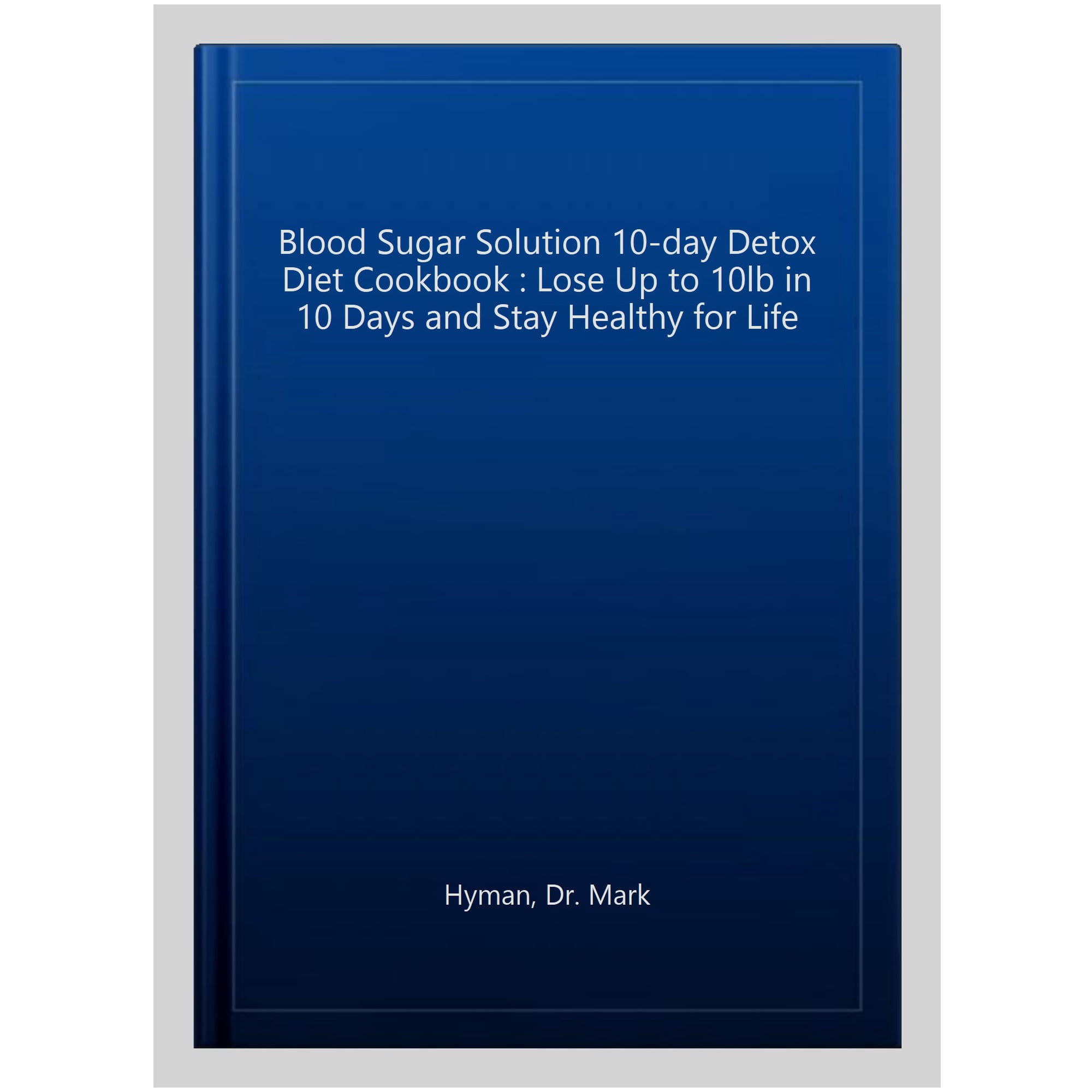 The Blood Sugar Solution 10-Day Detox Diet Cookbook: Lose up to 10lb in 10 days and stay healthy for (Paperback) by Dr Mark Hyman