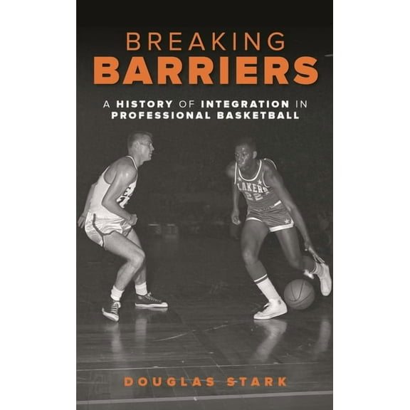 Breaking Barriers : A History of Integration in Professional Basketball (Hardcover)