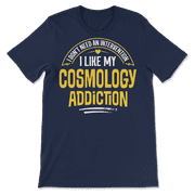 Funny Cosmology T-Shirt - I Like My Addiction