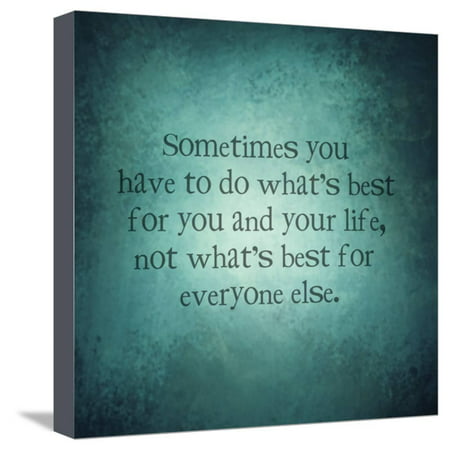 Abstract Background with Quote - Sometimes You Have to Do What's Best for You and Your Life, Not Wh Stretched Canvas Print Wall Art By
