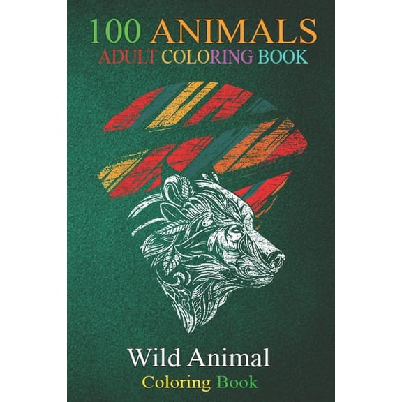100 Animals : Animal Portrait Wildlife Colorful Wolf An Adult Wild Animals Coloring Book with Lions, Elephants, Owls, Horses, Dogs, Cats, and Many More! (Paperback)