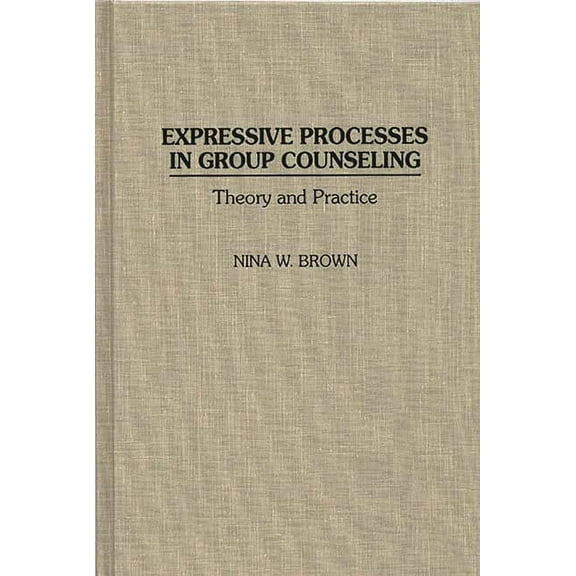Critical Studies in Communication and Expressive Processes in Group Counseling: Theory and Practice, (Hardcover)