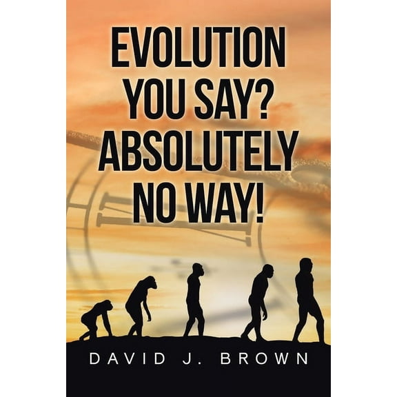Evolution You Say? Absolutely No Way!, (Paperback)