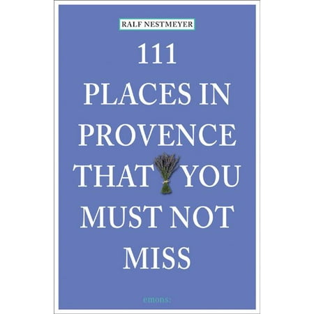 111 Places in Provence That You Must Not Miss (Best Places In Provence)