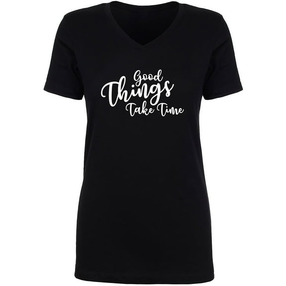 Good Things Take Time Womens V-Neck T-Shirt