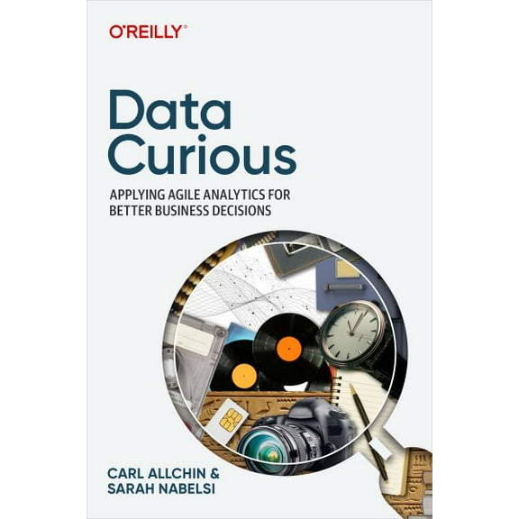 Data Curious: Applying Agile Analytics for Better Business Decisions (Paperback)