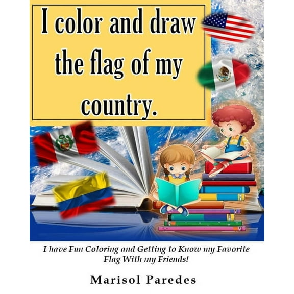 I color and draw the flag of my country. I have Fun Coloring and Getting to Know my Favorite Flag With my Friends!, (Paperback)