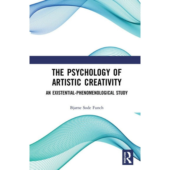 The Psychology of Artistic Creativity: An Existential-Phenomenological Study, (Hardcover)