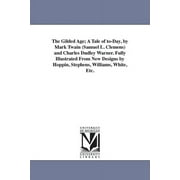 The Gilded Age; A Tale of to-Day, by Mark Twain (Samuel L. Clemens) and Charles Dudley Warner. Fully Illustrated From New Designs by Hoppin, Stephens, Williams, White, Etc. (Paperback)