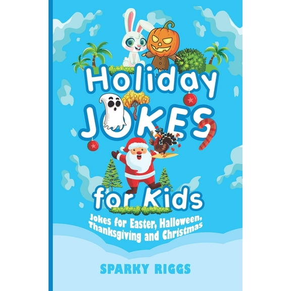 Holiday Jokes for Kids Holiday Jokes for Kids: Easter, Halloween, Thanksgiving and Christmas for Kids Aged 7 to 102, Book 1, (Paperback)