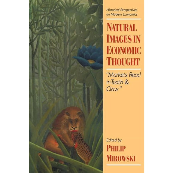 Historical Perspectives on Modern Econom Natural Images in Economic Thought: Markets Read in Tooth and Claw, (Paperback)