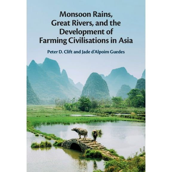 Monsoon Rains, Great Rivers and the Development of Farming Civilisations in Asia, (Hardcover)
