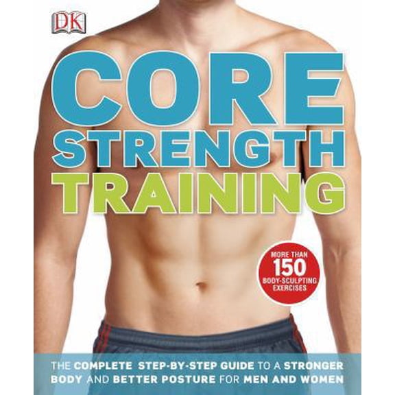 Pre-Owned Core Strength Training: The Complete Step-By-Step Guide to a Stronger Body and Better Posture for Men an (Paperback) 1465402209 9781465402202