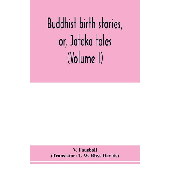 Buddhist birth stories, or, Jātaka tales: the oldest collection of folk-lore extant: being the Jātakatthavan, (Paperback)