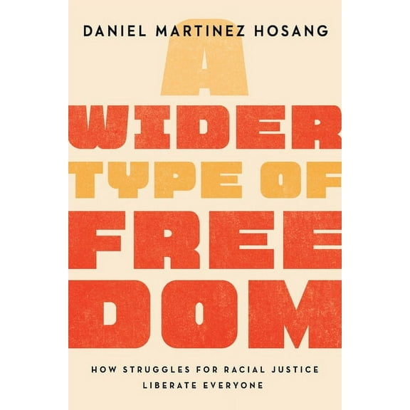 A Wider Type of Freedom: How Struggles for Racial Justice Liberate Everyone, (Paperback)