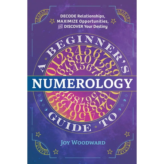 A Beginner's Guide to Numerology: Decode Relationships, Maximize Opportunities, and Discover Your Destiny, (Paperback)