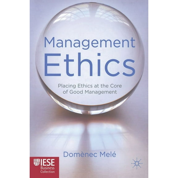Iese Business Collection Management Ethics: Placing Ethics at the Core of Good Management, (Paperback)