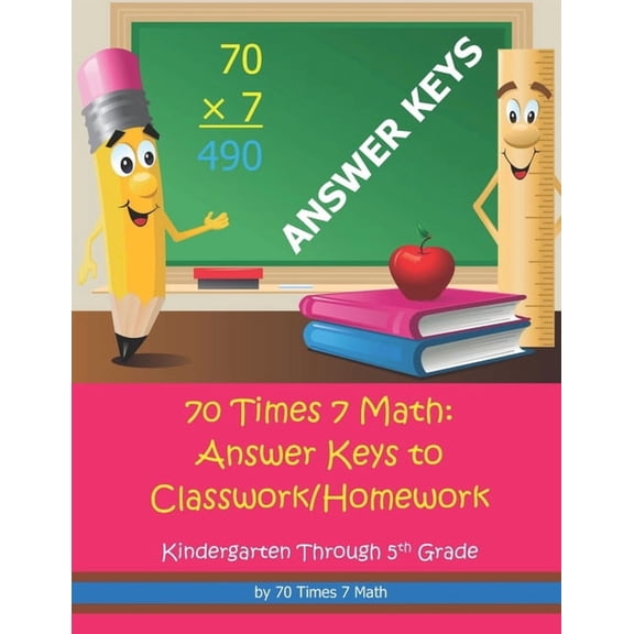 70 Times 7 Math: Answer Keys to Classwork/Homework: Kindergarten Through 5th Grade, (Paperback)