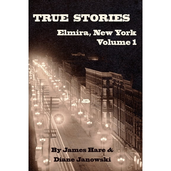 True Stories of Elmira, New York Volume 1, (Paperback)