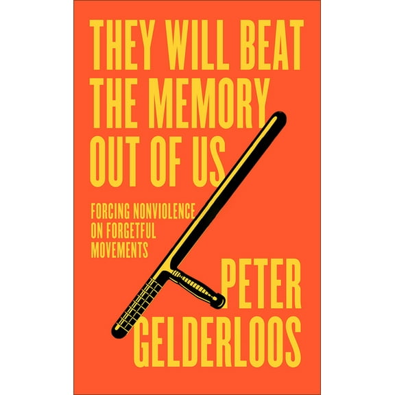 They Will Beat the Memory Out of Us: Forcing Nonviolence on Forgetful Movements, (Paperback)