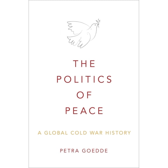 Politics of Peace: A Global Cold War History, (Hardcover)