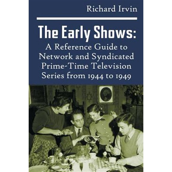 Pre-Owned The Early Shows: A Reference Guide to Network and Syndicated PrimeTime Television Series from 1944 to 1949