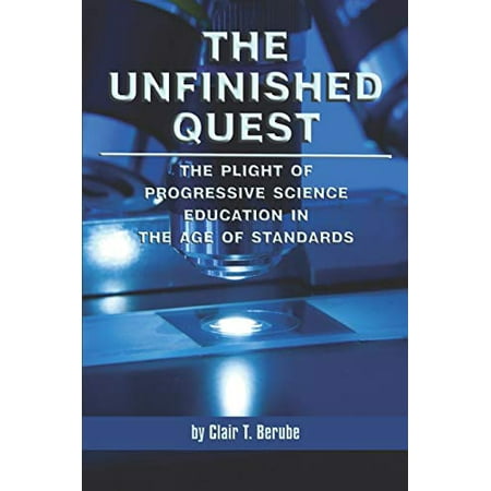 

The Unfinished Quest: The Plight of Progressive Science Education NA Pre-Owned Paperback 1593119283 9781593119287 Clair T. Berube