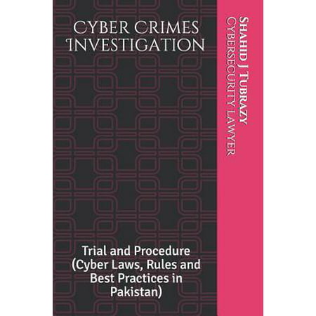 Cyber Crimes Investigation: Trial and Procedure (Cyber Laws, Rules and Best Practices in Pakistan)
