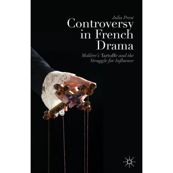 Controversy in French Drama: Molière's Tartuffe and the Struggle for Influence, (Paperback)