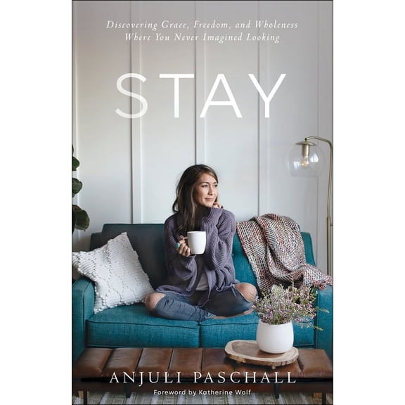 Stay: Discovering Grace, Freedom, and Wholeness Where You Never Imagined Looking (Hardcover)